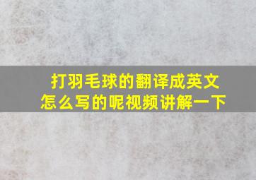 打羽毛球的翻译成英文怎么写的呢视频讲解一下