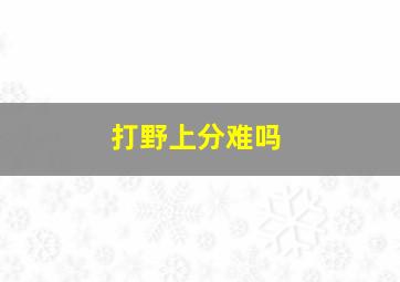 打野上分难吗