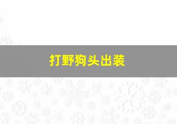 打野狗头出装