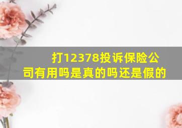 打12378投诉保险公司有用吗是真的吗还是假的