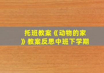 托班教案《动物的家》教案反思中班下学期