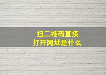 扫二维码直接打开网址是什么