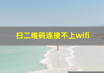 扫二维码连接不上wifi