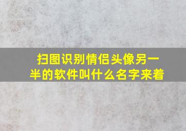 扫图识别情侣头像另一半的软件叫什么名字来着