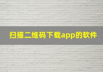 扫描二维码下载app的软件