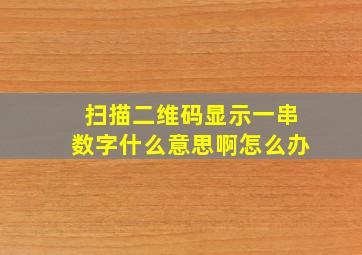 扫描二维码显示一串数字什么意思啊怎么办