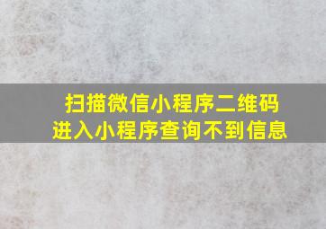 扫描微信小程序二维码进入小程序查询不到信息