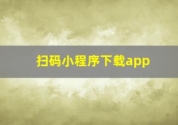 扫码小程序下载app