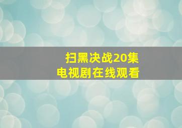 扫黑决战20集电视剧在线观看