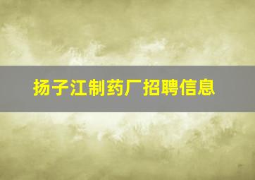 扬子江制药厂招聘信息