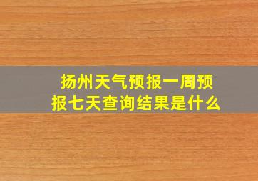 扬州天气预报一周预报七天查询结果是什么