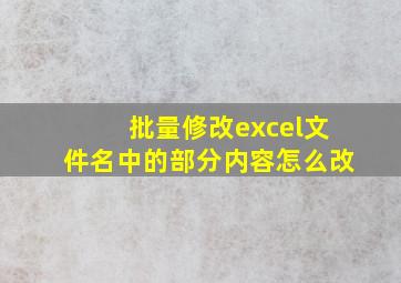 批量修改excel文件名中的部分内容怎么改