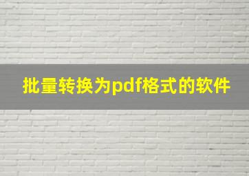 批量转换为pdf格式的软件