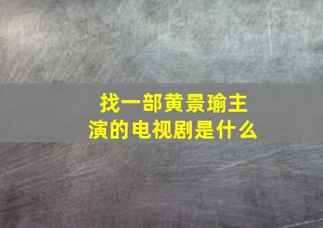 找一部黄景瑜主演的电视剧是什么