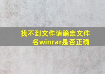 找不到文件请确定文件名winrar是否正确