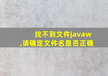 找不到文件javaw,请确定文件名是否正确