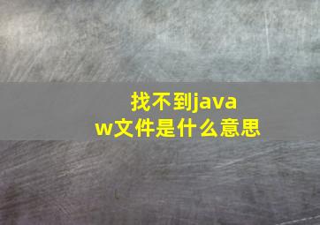 找不到javaw文件是什么意思