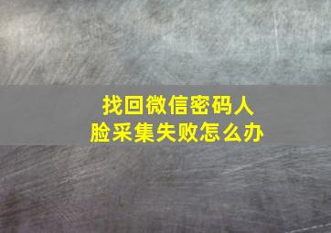 找回微信密码人脸采集失败怎么办