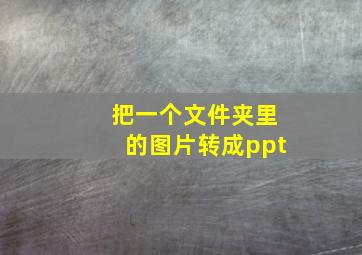 把一个文件夹里的图片转成ppt