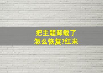 把主题卸载了怎么恢复?红米