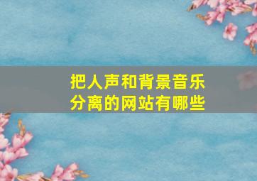 把人声和背景音乐分离的网站有哪些