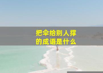 把伞给别人撑的成语是什么