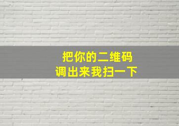 把你的二维码调出来我扫一下