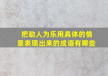 把助人为乐用具体的情景表现出来的成语有哪些