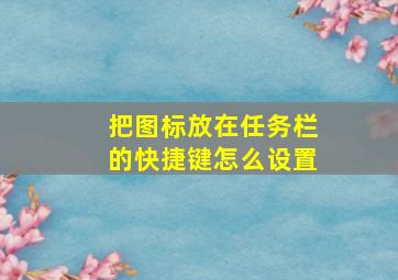 把图标放在任务栏的快捷键怎么设置