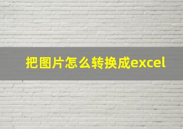 把图片怎么转换成excel