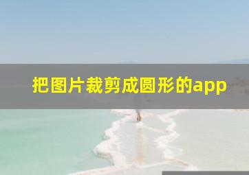 把图片裁剪成圆形的app