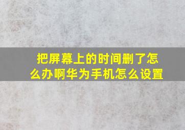 把屏幕上的时间删了怎么办啊华为手机怎么设置