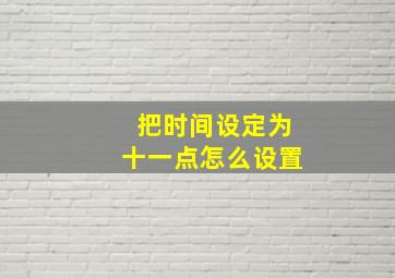 把时间设定为十一点怎么设置