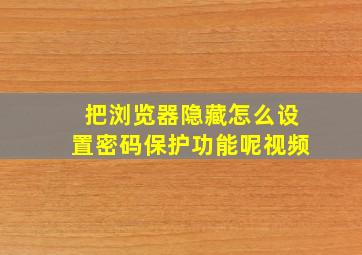 把浏览器隐藏怎么设置密码保护功能呢视频