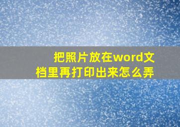 把照片放在word文档里再打印出来怎么弄