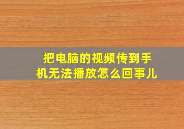 把电脑的视频传到手机无法播放怎么回事儿