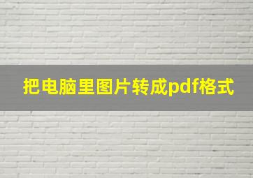 把电脑里图片转成pdf格式