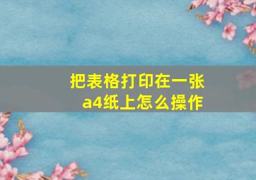 把表格打印在一张a4纸上怎么操作