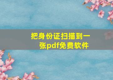 把身份证扫描到一张pdf免费软件