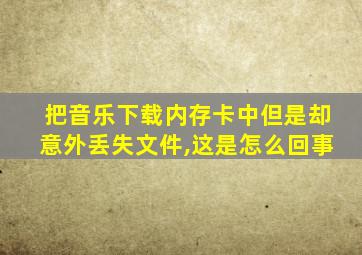 把音乐下载内存卡中但是却意外丢失文件,这是怎么回事