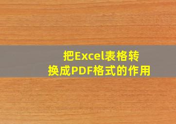 把Excel表格转换成PDF格式的作用