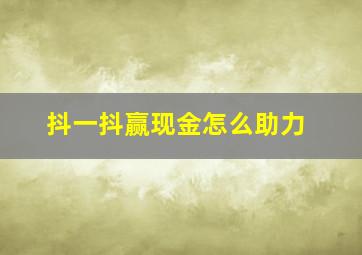 抖一抖赢现金怎么助力