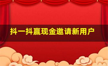 抖一抖赢现金邀请新用户