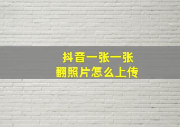 抖音一张一张翻照片怎么上传