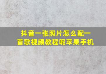 抖音一张照片怎么配一首歌视频教程呢苹果手机