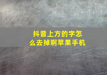 抖音上方的字怎么去掉啊苹果手机