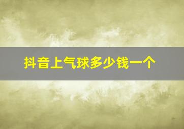 抖音上气球多少钱一个