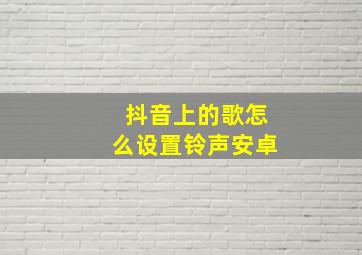 抖音上的歌怎么设置铃声安卓