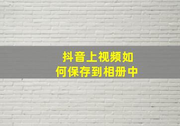 抖音上视频如何保存到相册中