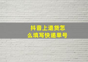 抖音上退货怎么填写快递单号